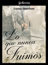 Cover image for Lo que nunca fuimos